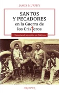 Santos y pecadores en la Guerra de los Cristeros Portada de: Santos y pecadores en la Guerra de los Cristeros