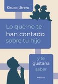 Lo que no te han contado sobre tu hijo y te gustaría saber Portada de: Lo que no te han contado sobre tu hijo y te gustaría saber
